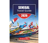 SENEGAL TRAVEL GUIDE 2026: Discover Atlantic Beaches, Cultural Villages, Local Cuisine, Nature Safaris, and Travel Strategies for your West Africa Adventure