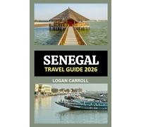 SENEGAL TRAVEL GUIDE 2026: FROM DAKAR TO SAINT-LOUIS: A COMPLETE 2026 GUIDEBOOK TO SENEGAL'S ATTRACTIONS, BEACHES, HERITAGE, WILDLIFE, AND TIMELESS EXPERIENCE
