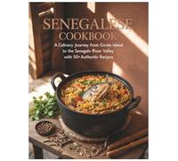 Senegalese Cookbook: A Culinary Journey from Gorée Island to the Senegal River Valley with 50+ Authentic Recipes: The Complete Senegalese Cookbook: ... with Thieboudienne, Yassa, Mafé and More