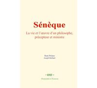 Sénèque: La vie et l’œuvre d’un philosophe, précepteur et ministre