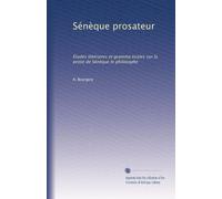 Sènèque Prosateur. Etudes Littéraires Et Grammaticales Sur La Prose De Sénèque Le Philosophe