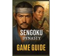 SENGOKU DYNASTY GAME GUIDE: Mastering War, Diplomacy, Achievement, and Resource Management in Feudal Japan