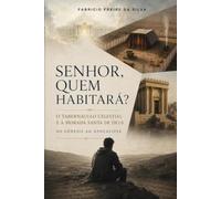 SENHOR, QUEM HABITARÁ?: O Tabernáculo Celestial e a Morada Santa de Deus Do Gênesis ao Apocalipse