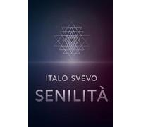 Senilità: Edizione aggiornata e commenti esclusivi in chiave olistica