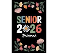 Senior 2026 Notebook: Senior 2026 Class of 2026 Notebook, Graduation Gift Diary For Notes, Floral flower, High School Seniors Graduating in 2026 Journal, 120 Blank Pages, 6x9 Inches, Matte Finish