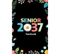 Senior 2037 Notebook: Senior 2037 Class of 2037 Notebook, Graduation Gift Diary For Notes, High School Seniors Graduating in 2037 Journal, 120 Blank Pages, 6x9 Inches, Matte Finish