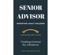 Senior Advisor: Parenting Adult Children: A Bridge-Builder’s Guide to Trading Control for Influence