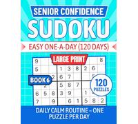 SENIOR CONFIDENCE SUDOKU Easy One-A-Day (120 Days) BOOK 6: LARGE PRINT Daily Calm Routine - One Puzzle Per Day