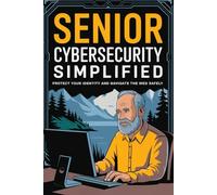 Senior Cybersecurity Simplified: Protect Your Identity and Navigate the Web Safely