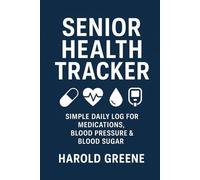 Senior Daily Health Log: Simple Log for Medications, Blood Pressure & Blood Sugar