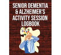 Senior Dementia & Alzheimer’s Activity Session Logbook: A Caregiver’s Daily Log for Tracking Mood, Behavior, and Engagement Plans in Assisted Living and Home Care