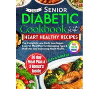 Senior Diabetic Cookbook with Heart-Healthy Recipes 2025: The Complete Low-Carb, Low-Sugar, Low-Fat Meal Plan for Managing Type-2 Diabetes and Improving Heart Health.