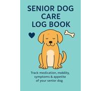 Senior Dog Care Log Book: Daily Health, Medication & Wellness Tracker for Aging Dogs | 6″ x 9″, 120 Pages: Track Appetite, Energy, Mobility, Behavior ... for Monitoring Your Senior Dog’s Wellbeing