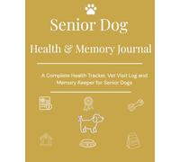 Senior Dog Health & Memory Journal: A Complete Health Tracker, Vet Visit Log and Memory Keeper for Senior Dogs