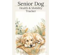 Senior Dog Health & Mobility Tracker: Daily Wellness Log, Veterinary Records & Mobility Journal for Aging Dogs