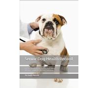 Senior Dog Health Record: A Practical Logbook for Tracking Medications, Vet Visits, Symptoms, and Daily Well-Being