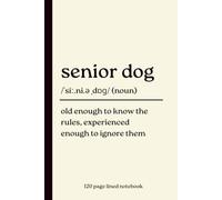 Senior Dog Notebook: Old Enough to Know the Rules, Experienced Enough to Ignore Them: Funny 120-Page Dictionary Definition Lined Journal for Senior ... Christmas, Dog Mum, Dog Dad & Older Dog Gift