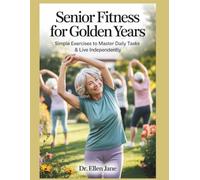 Senior Fitness for Golden Years: Simple Exercises to Master Daily Tasks & Live Independently