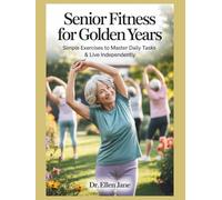 Senior Fitness for Golden Years: Simple Exercises to Master Daily Tasks & Live Independently