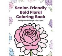 Senior Friendly Bold Floral Coloring Book: Easy Floral Designs with Bold Lines for Relaxing Coloring Fun | Perfect for Seniors, Beginners & Adults | ... Stress-Relief Art Made Enjoyable for Everyone
