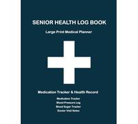 Senior Health Log Book: Large Print Medical Planner Medication Tracker & Blood Pressure Log