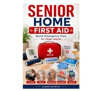 SENIOR HOME FIRST AID: Quick Emergency Care for Older Adults