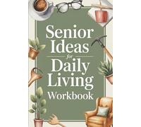 Senior Ideas for Daily Living Workbook: A Simple Workbook to Feel Better Each Day