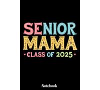 Senior Mama Class of 2025 Notebook: Class of 2025 Senior 2025 Notebook, Diary Gift For Mom For Notes, High School Seniors Graduating in 2025 Journal, ... 120 Blank Pages, 6x9 Inches, Matte Finish