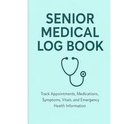 Senior Medical Log Book: Track Appointments, Medications, Symptoms, Vitals, and Emergency Health Information