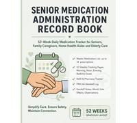 Senior Medication Administration Record Book: 52-W aily Medication Tracker for Seniors, Family Caregivers, Home Health Aides and Elderly Care