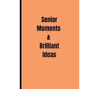 Senior Moments & Brilliant Ideas: Funny gift, diary, notebook, journal for friends and family, the perfect place for jotting down laughs, memories, and 'What Was I Saying?'