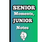 Senior Moments, Junior Notes: Funny Gift Notebook Journal for Friends and Family