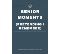 Senior Moments (Pretending I Remember): Funny Notebook Gift for Seniors - Gag Gifts for Women, Men, Friends, Retirees | Journal & Notebook for ... & Anyone Embracing the Golden Years
