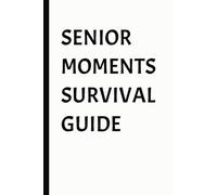 Senior Moments Survival Guide: A Journal for the “Forgetfully Inclined”
