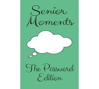 "Senior Moments: The Password Edition": "Senior Moments: The Password Edition" A Logbook for Forgetful Folks in a Digital World