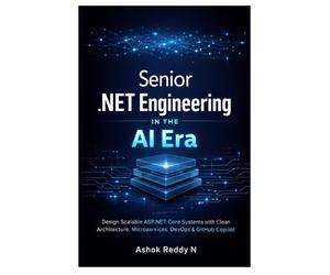 Senior .NET Engineering in the AI Era: Design Scalable ASP.NET Core Systems with Clean Architecture, Microservices, DevOps & GitHub Copilot Mastery