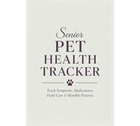 Senior Pet Health Tracker & Care Journal: Track Symptoms, Medications, Daily Care & Monthly Patterns