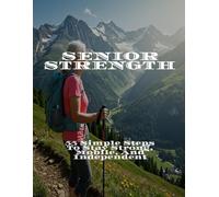 Senior Strength: 55 Simple Steps To Stay Strong, Mobile, And Independent