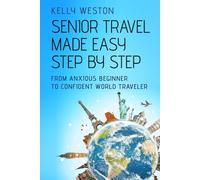 Senior Travel Made Easy Step By Step: From Anxious Beginner to Confident World Traveler
