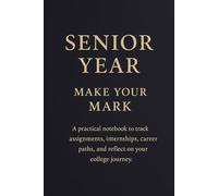 Senior Year: Make Your Mark: A Guided Notebook to Track Assignments, Internships, and College Goals