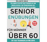 Seniorenübungen Für Männer über 60: Ein kompletter 28-Tage-Fitnessplan zum Muskelaufbau, zur Verbesserung des Gleichgewichts und um aktiv zu bleiben