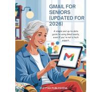 Senior's Gmail Companion (UPDATED FOR 2026): Effortless and Updated Guide to Using Gmail the Easy Way-Even If You're Not Tech-Savvy and for Beginners