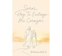 Señor, Hoy Te Entrego Mi Corazón: 100 Lecciones Que Transforman Tu Vida Palabras de Jesús Para Sanar Tus Heridas, Encontrar Paz Interior y Caminar Bajo Su Guía Espiritual