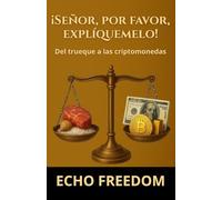 ¡Señor, por favor, explíquemelo!: Del trueque a las criptomonedas