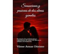Sensaciones y pasiones de dos almas gemelas: Poemario de sentimientos y expresiones de amor de dos seres unidos eternamente