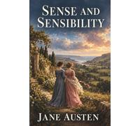 Sense and Sensibility: A Classic of Love, Sisterhood, and Second Chances
