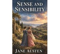 Sense and Sensibility: A Classic of Love, Sisterhood, and Second Chances