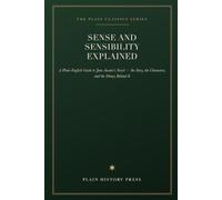 Sense and Sensibility Explained: A Plain-English Guide to Jane Austen's Novel - the Story, the Characters, and the Money Behind It
