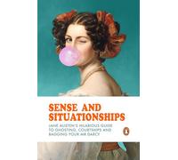 Sense and Situationships : Jane Austen's Hilarious Guide to Ghosting, Courtships and Bagging Your Mr Darcy