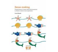 Sense-making. Organizzare il mare dell'informazione e creare valore con le persone